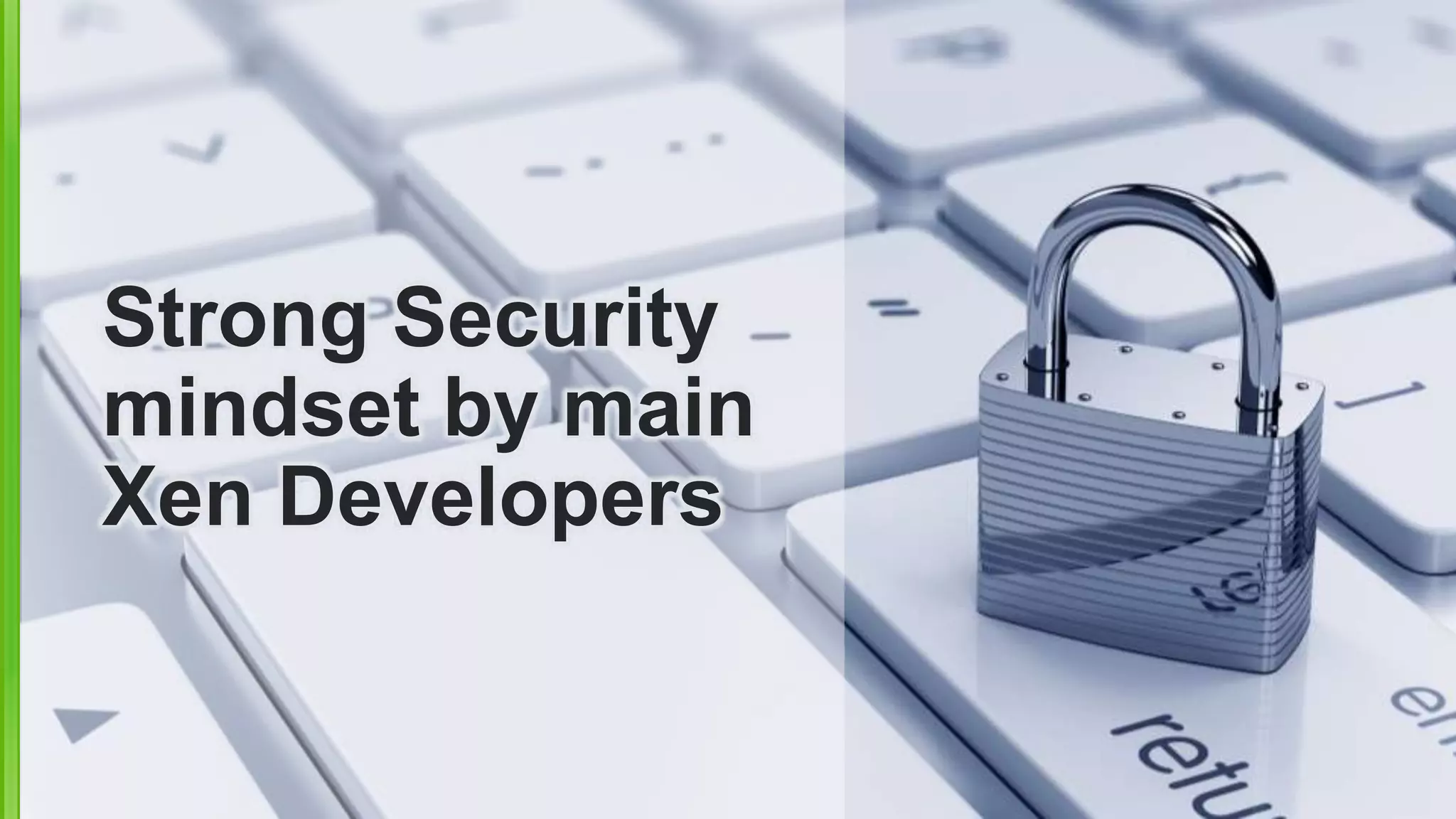 Strong Security
mindset by main
Xen Developers
 
