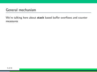 General mechanism
We’re talking here about stack based buﬀer overﬂows and counter
meassures
5 of 41
 