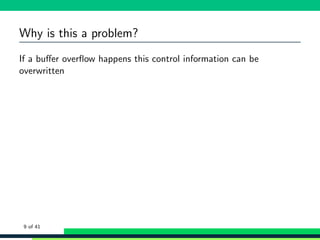 Why is this a problem?
If a buﬀer overﬂow happens this control information can be
overwritten
9 of 41
 