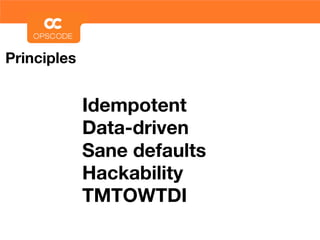 Principles


             Idempotent
             Data-driven
             Sane defaults
             Hackability
             TMTOWTDI
 