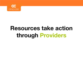 Resources take action
  through Providers
 