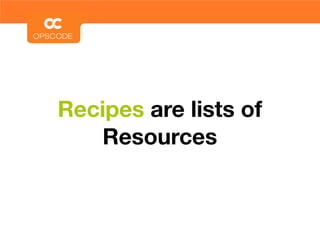 Recipes are lists of
   Resources
 