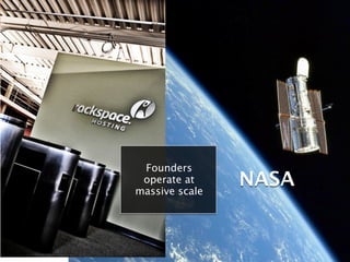 Founders
 operate at
massive scale
                 NASA
 