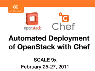 Automated Deployment
of OpenStack with Chef
        SCALE 9x
   February 25-27, 2011
 
