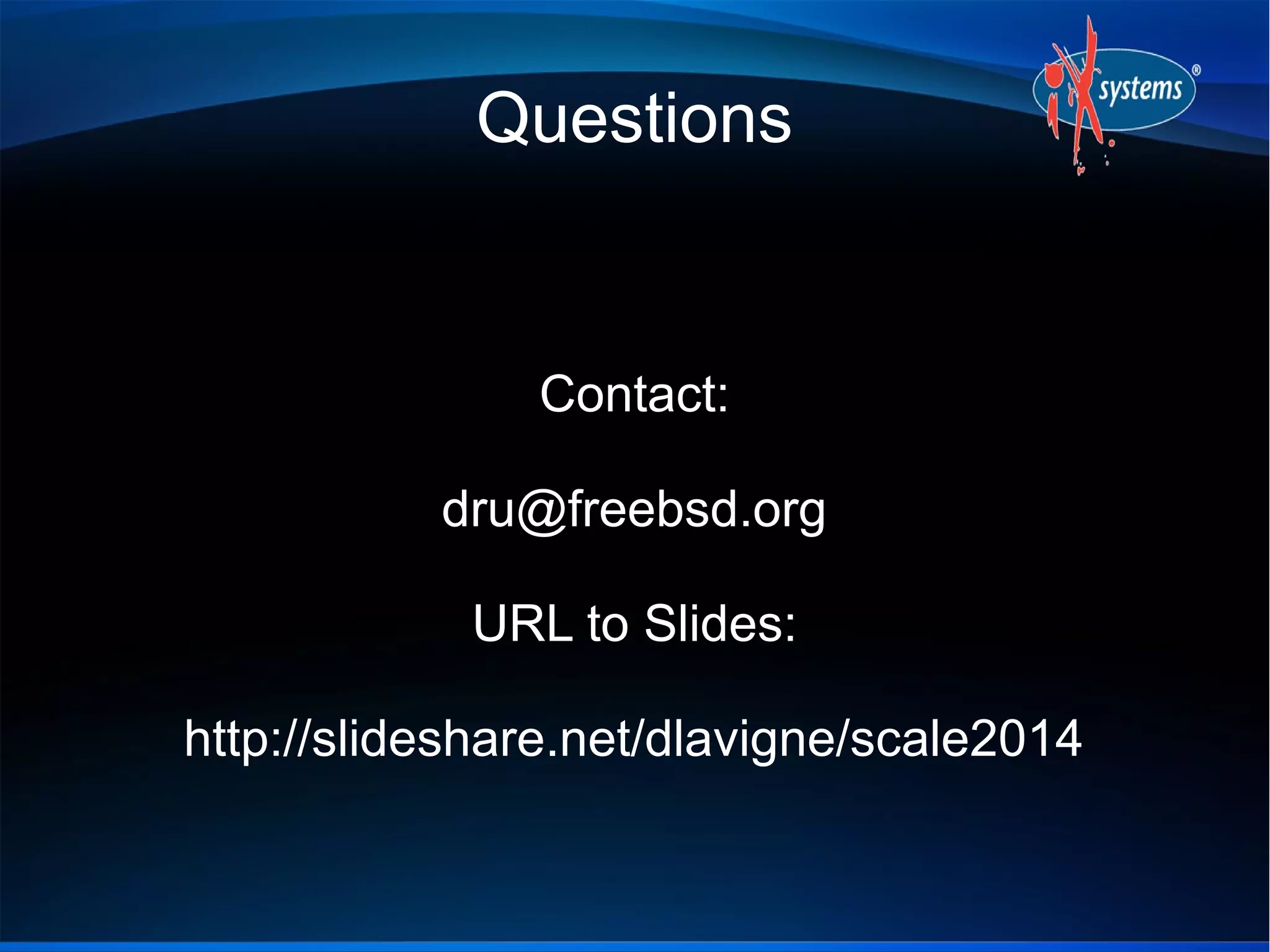 Questions

Contact:
dru@freebsd.org
URL to Slides:
http://slideshare.net/dlavigne/scale2014

 