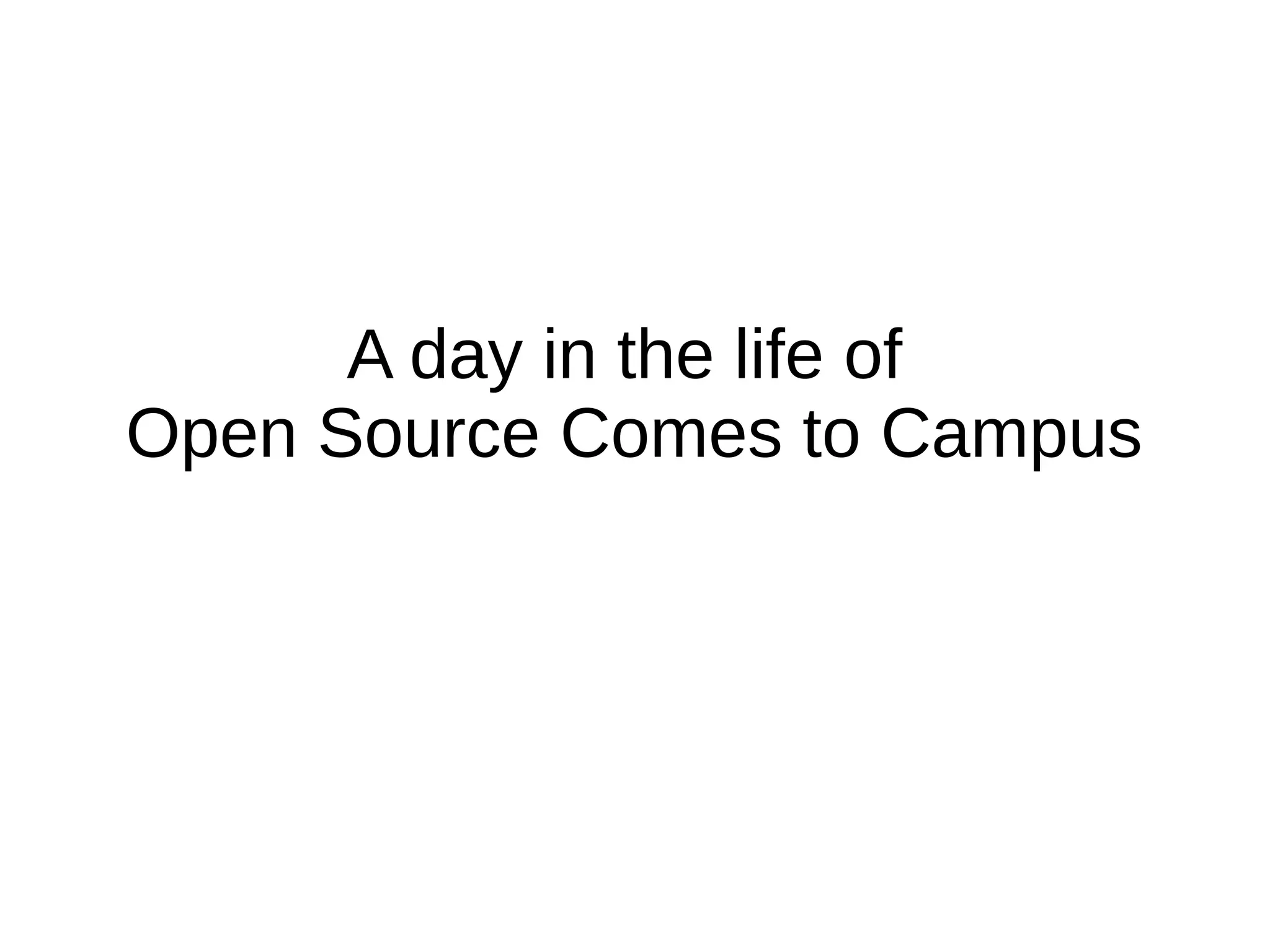 A day in the life of
Open Source Comes to Campus

 