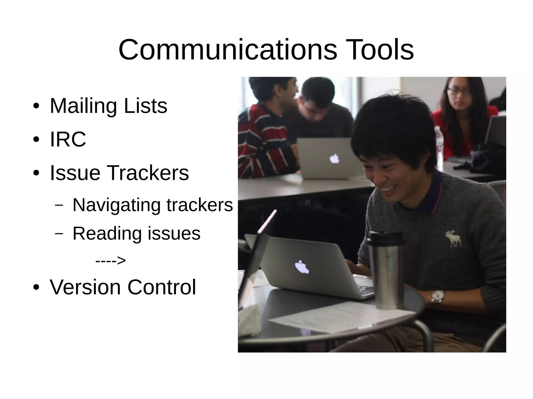 Communications Tools
●

Mailing Lists

●

IRC

●

Issue Trackers
–

Navigating trackers

–

Reading issues
---->

●

Version Control

 