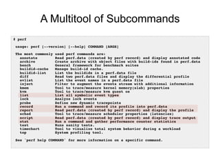 A Multitool of Subcommands
# perf!
!
usage: perf [--version] [--help] COMMAND [ARGS]!
!
The most commonly used perf comman...