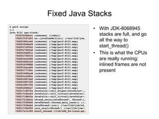 Fixed Java Stacks
•  With JDK-8068945
stacks are full, and go
all the way to
start_thread()
•  This is what the CPUs
are r...