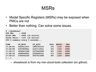 MSRs
•  Model Specific Registers (MSRs) may be exposed when
PMCs are not
•  Better than nothing. Can solve some issues.
– ...