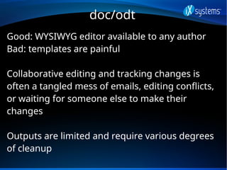 doc/odt
Good: WYSIWYG editor available to any author
Bad: templates are painful
Collaborative editing and tracking changes...
