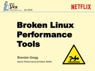 Broken Linux
Performance
Tools
Brendan Gregg
Senior Performance Architect, Netflix
Jan 2016
 