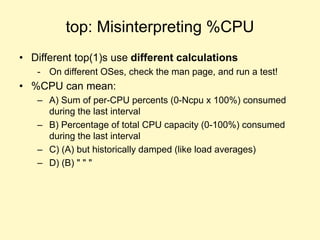top: %Cpu vs %CPU
• This 4 CPU system is consuming:
– 130% total CPU, via %Cpu(s)
– 190% total CPU, via %CPU
• Which one i...