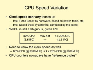 Out-of-order Execution
• CPUs execute uops out-of-
order and in parallel across
multiple functional units
• %CPU doesn't a...