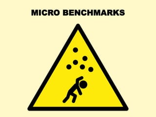 Micro Benchmarks
• Test a specific function in isolation. e.g.:
– File system maximum cached read ops/sec
– Network maximu...