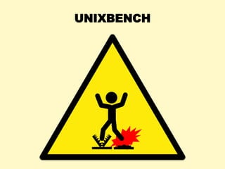 UnixBench
• The original kitchen-sink micro benchmark from 1984,
published in BYTE magazine
• Results summarized as "The B...