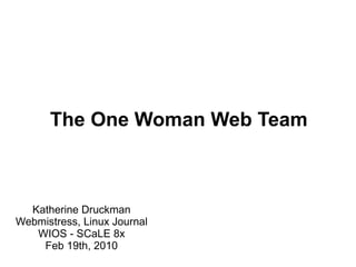 The One Woman Web Team



  Katherine Druckman
Webmistress, Linux Journal
   WIOS - SCaLE 8x
    Feb 19th, 2010
 