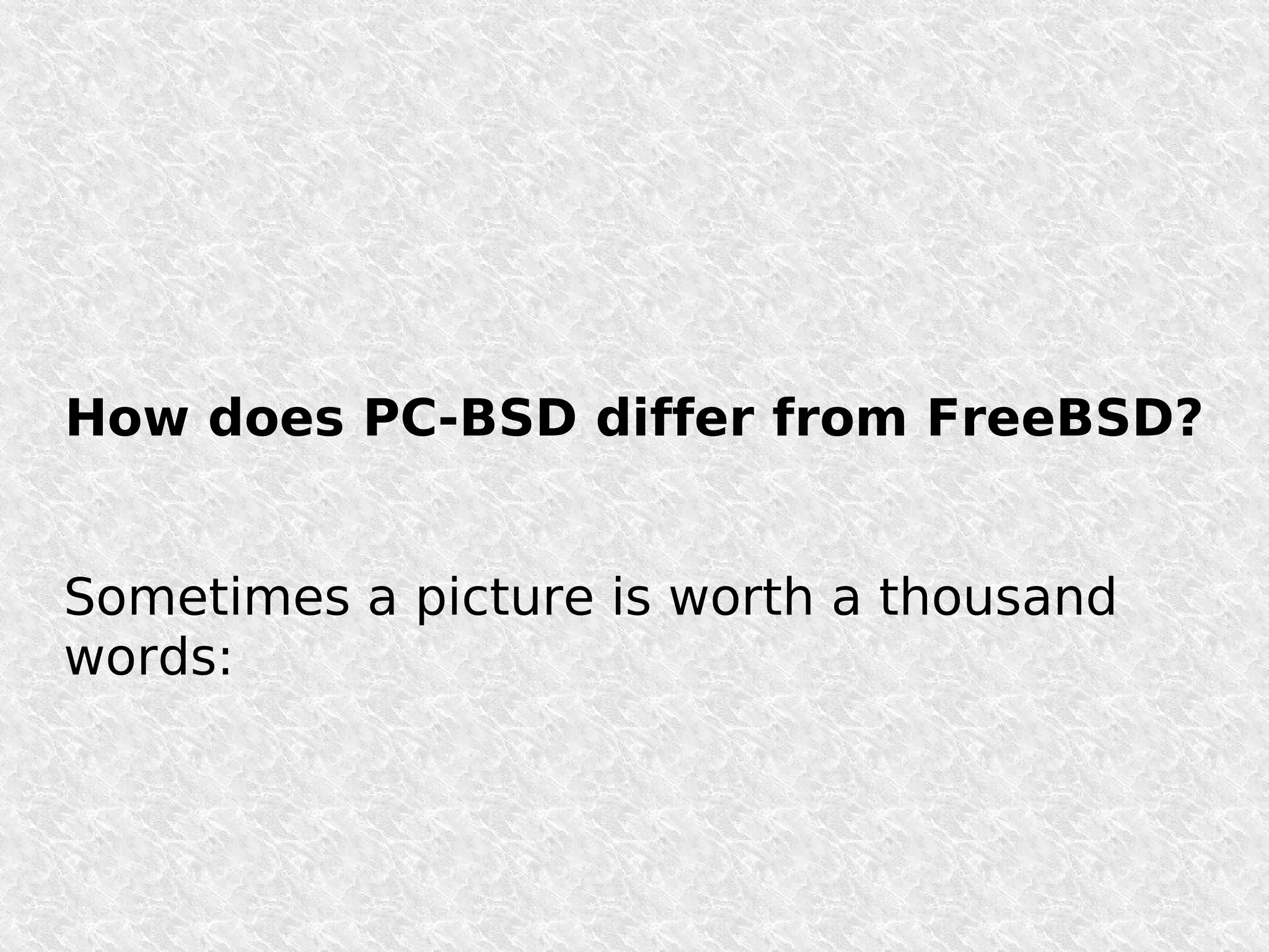 How does PC-BSD differ from FreeBSD?


Sometimes a picture is worth a thousand
words:
 