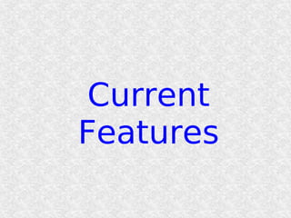 Current
Features
 