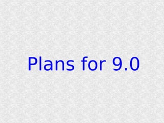 Plans for 9.0
 
