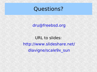Questions?

    dru@freebsd.org


      URL to slides:
http://www.slideshare.net/
  dlavigne/scale9x_sun
 