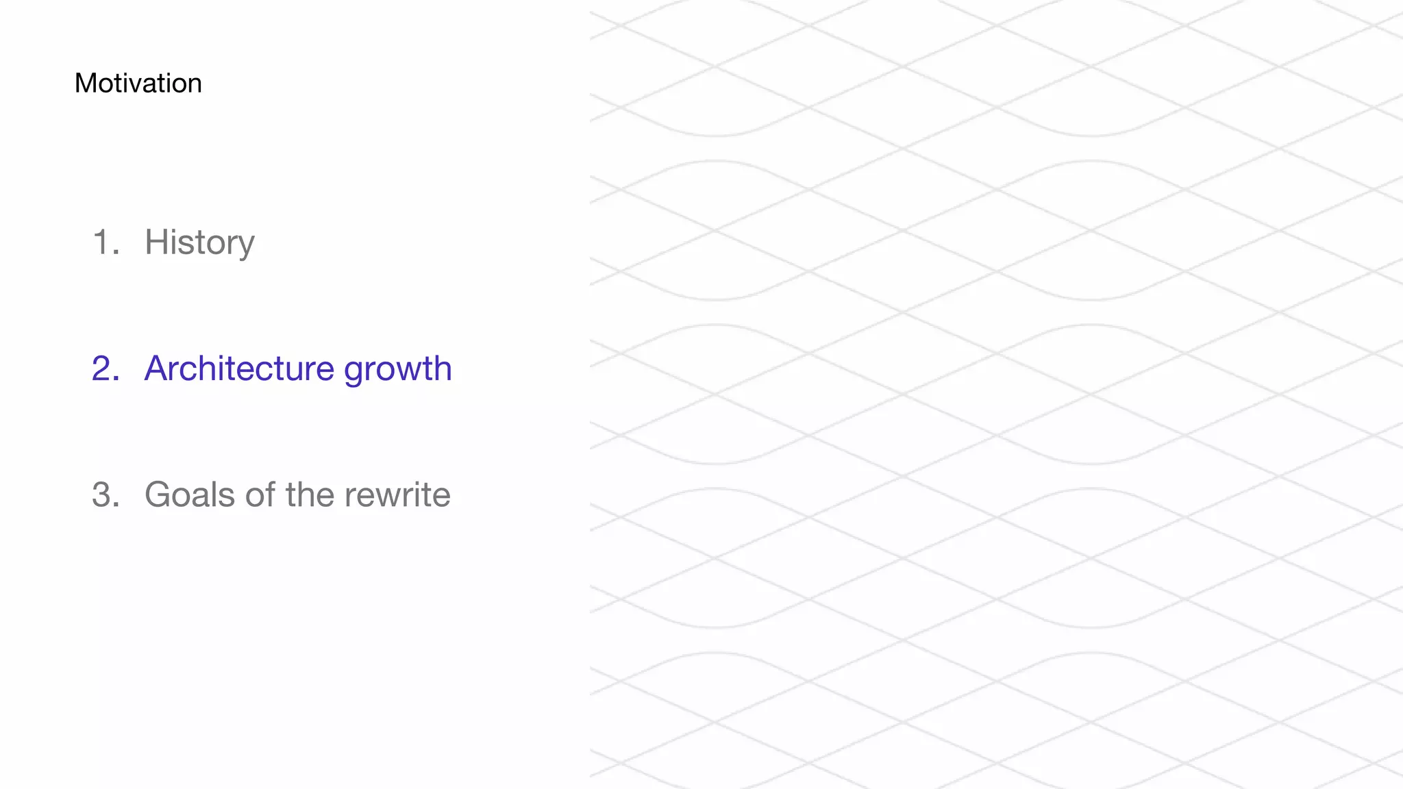 1. History
2. Architecture growth
3. Goals of the rewrite
Motivation
 