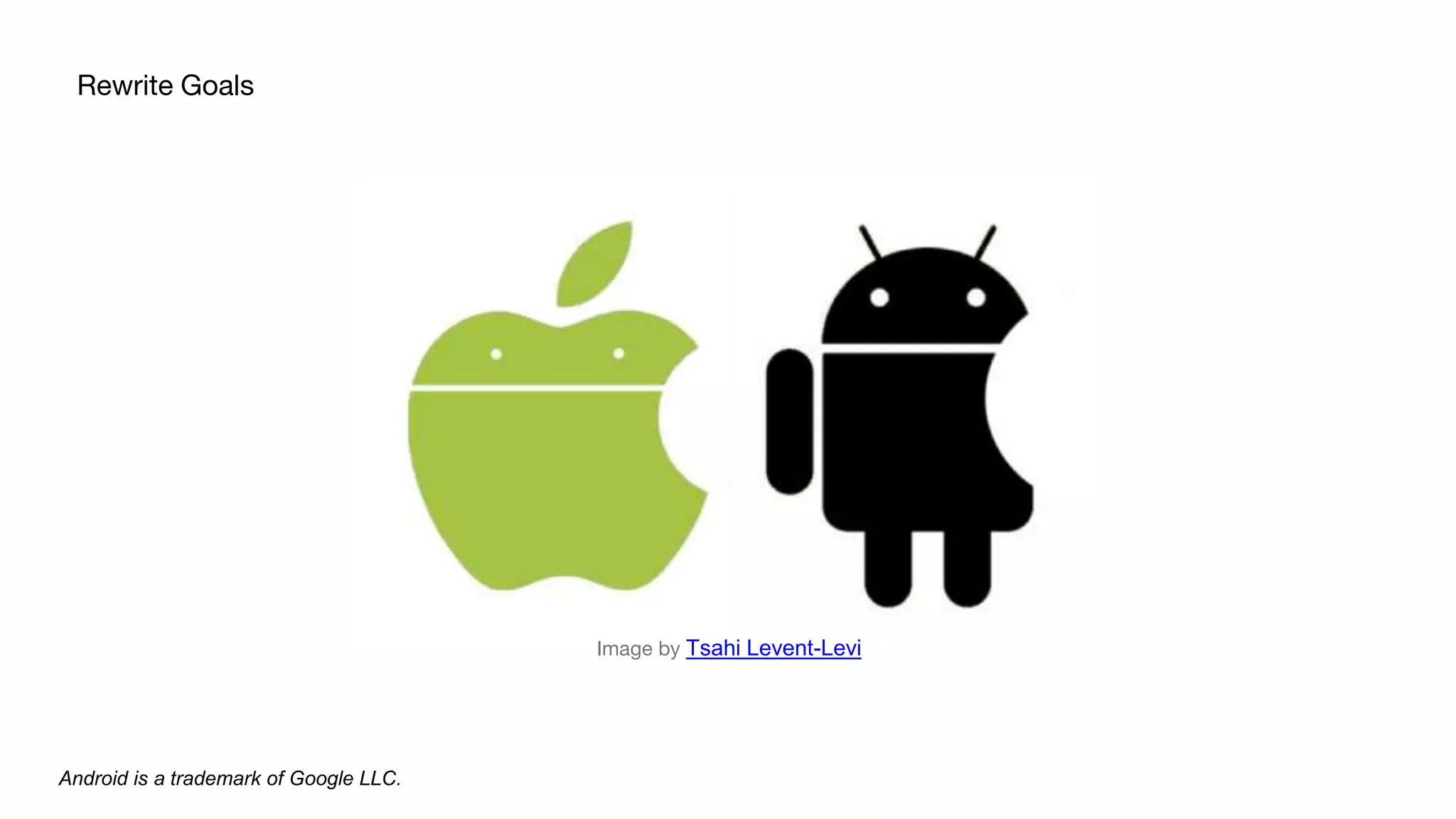 Rewrite Goals
Image by Tsahi Levent-Levi
Android is a trademark of Google LLC.
 