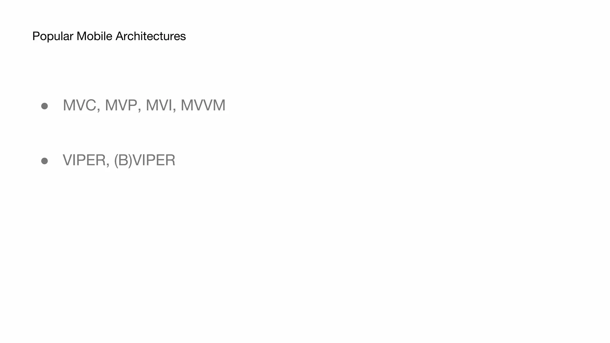 ● MVC, MVP, MVI, MVVM
● VIPER, (B)VIPER
Popular Mobile Architectures
 