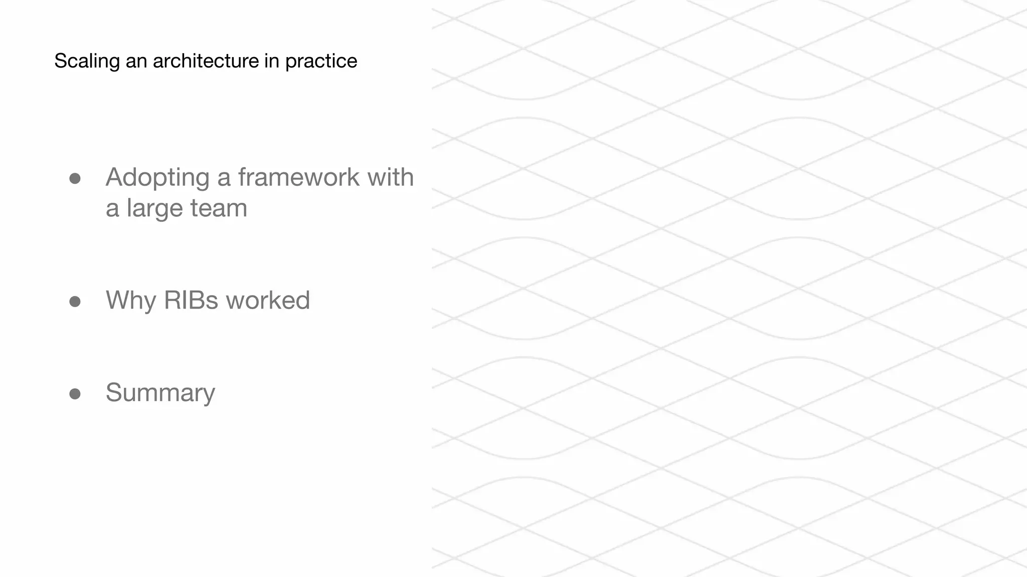 ● Adopting a framework with
a large team
● Why RIBs worked
● Summary
Scaling an architecture in practice
 