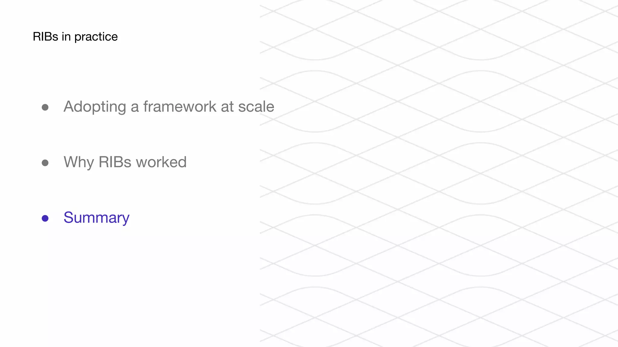● Adopting a framework at scale
● Why RIBs worked
● Summary
RIBs in practice
 