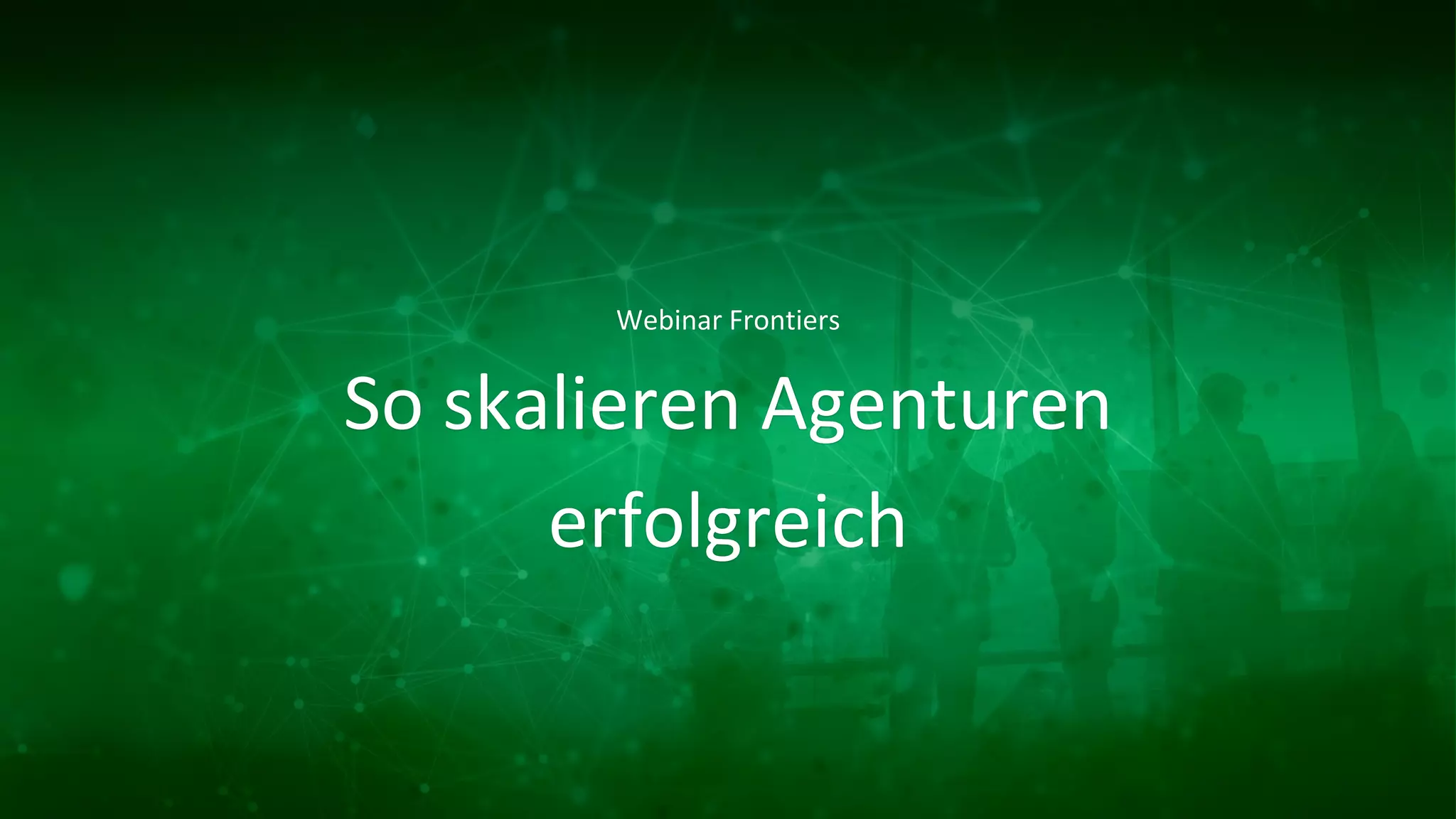 Webinar Frontiers
So skalieren Agenturen
erfolgreich
 