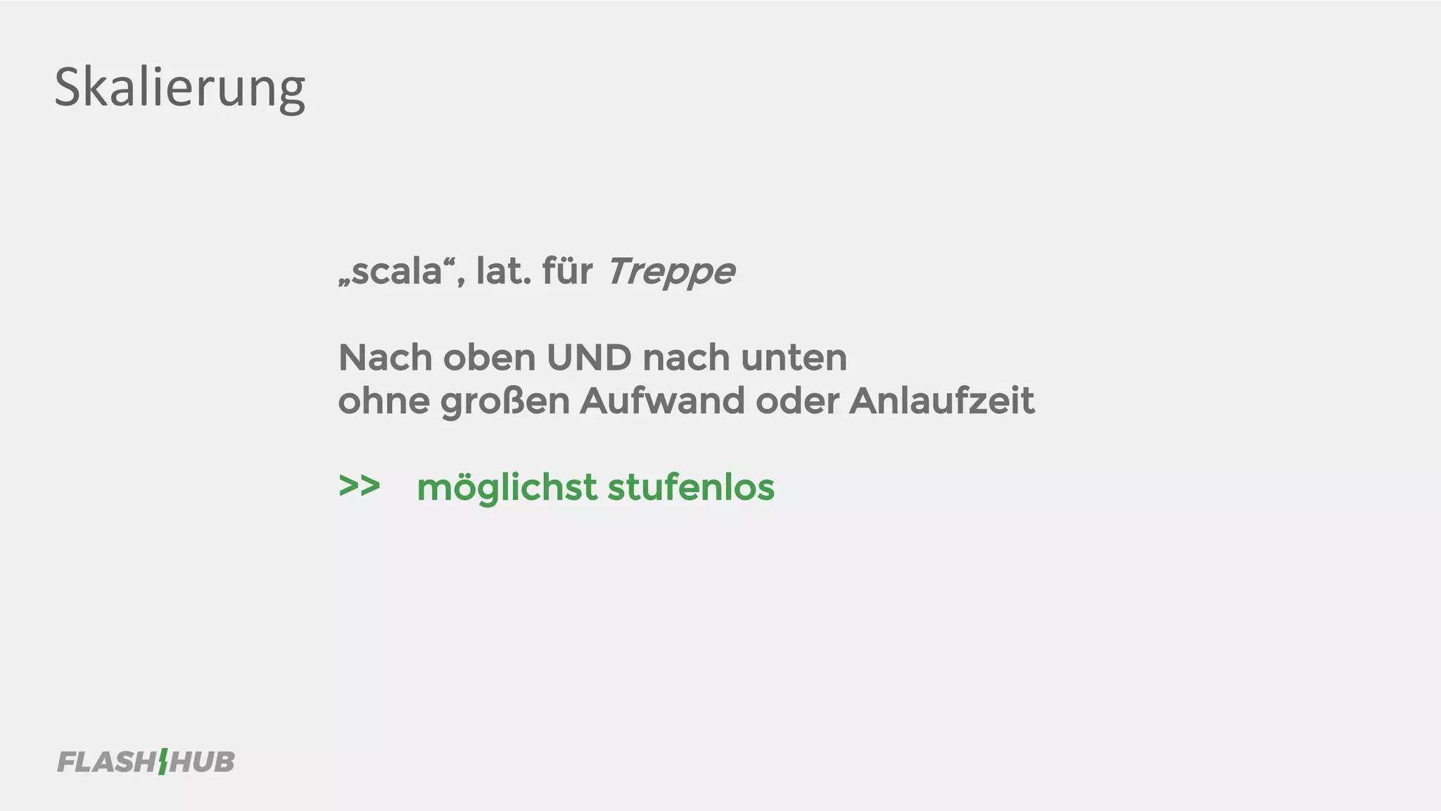 Skalierung
„scala“, lat. für Treppe
Nach oben UND nach unten
ohne großen Aufwand oder Anlaufzeit
>> möglichst stufenlos
 