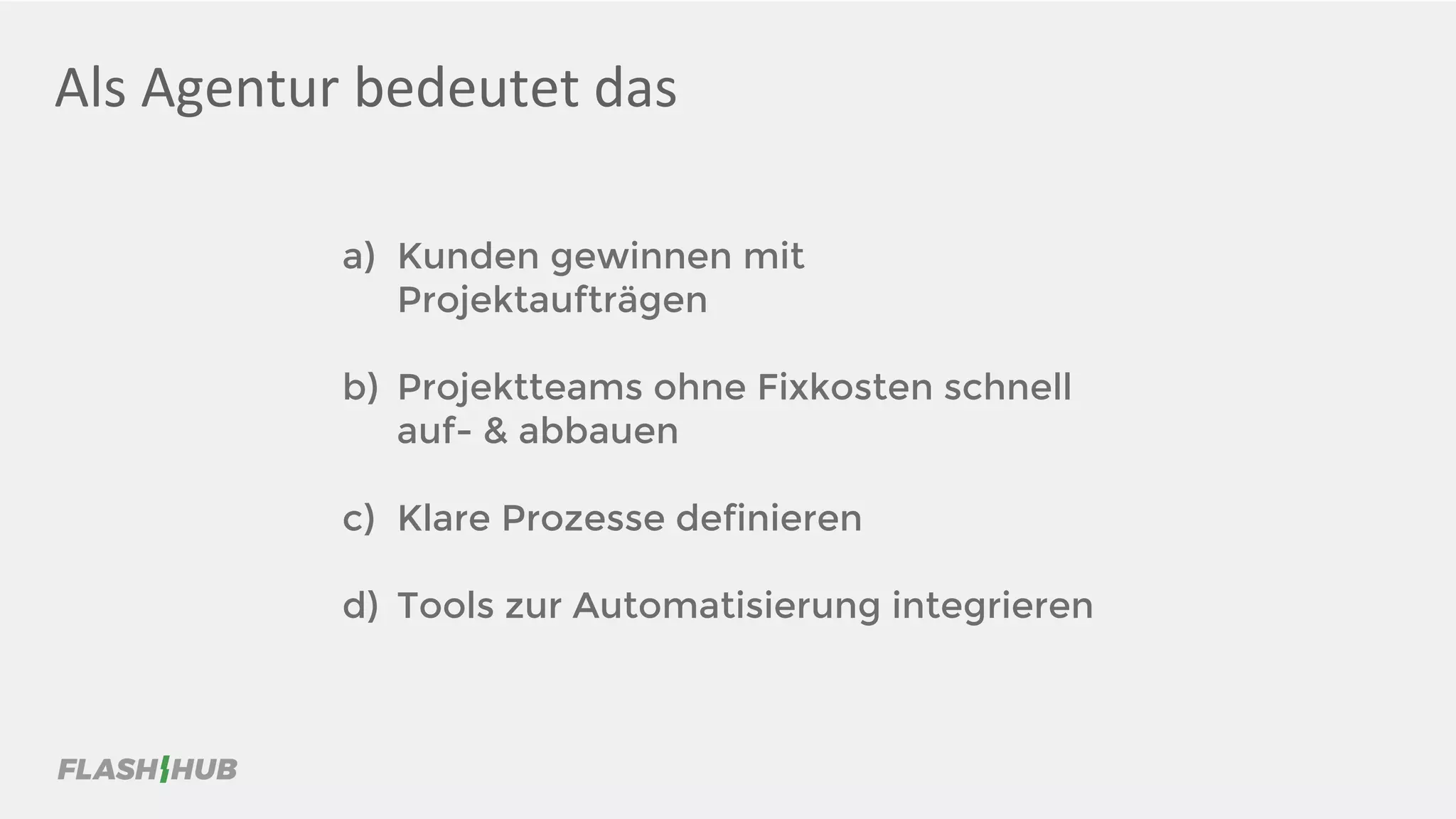 Als Agentur bedeutet das
a) Kunden gewinnen mit
Projektaufträgen
b) Projektteams ohne Fixkosten schnell
auf- & abbauen
c) Klare Prozesse definieren
d) Tools zur Automatisierung integrieren
 