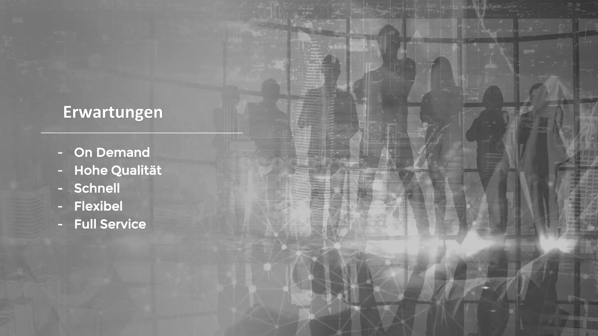 Erwartungen
- On Demand
- Hohe Qualität
- Schnell
- Flexibel
- Full Service
 