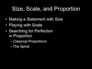 Size, Scale, and Proportion
• Making a Statement with Size
• Playing with Scale
• Searching for Perfection
in Proportion
– Classical Proportions
– The Spiral
 