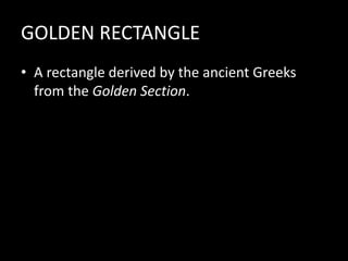 GOLDEN RECTANGLE
• A rectangle derived by the ancient Greeks
from the Golden Section.
 