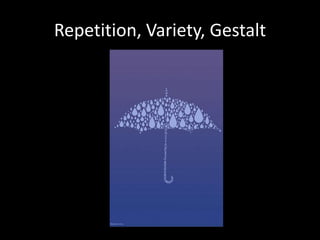 Repetition, Variety, Gestalt
 