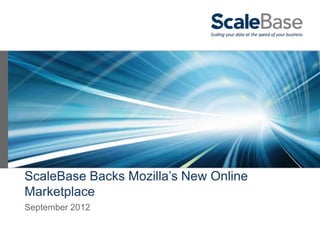 ScaleBase Backs Mozilla’s New Online
Marketplace
September 2012
 
