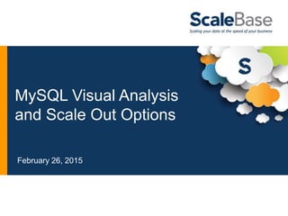 MySQL Visual Analysis
and Scale Out Options
February 26, 2015
 