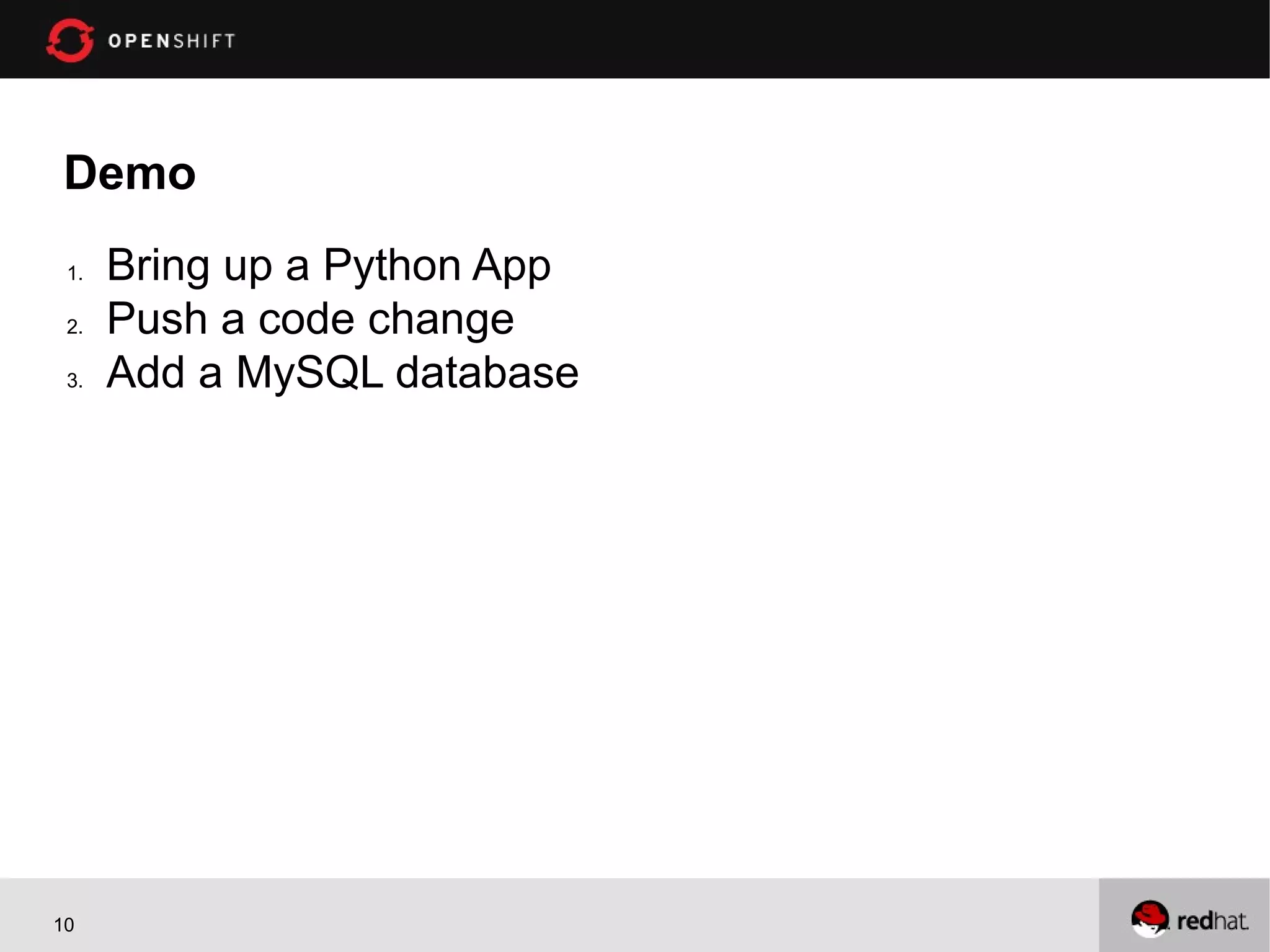 Demo
 1.   Bring up a Python App
 2.   Push a code change
 3.   Add a MySQL database




10
 