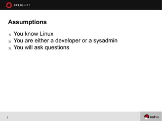 Assumptions
    1)   You know Linux
    2)   You are either a developer or a sysadmin
    3)   You will ask questions




3
 