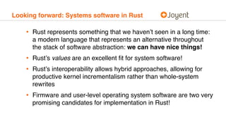 Looking forward: Systems software in Rust
• Rust represents something that we haven’t seen in a long time:
a modern langua...