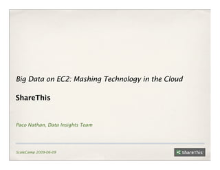Big Data on EC2: Mashing Technology in the Cloud
ShareThis
Paco Nathan, Data Insights Team
ScaleCamp 2009-06-09