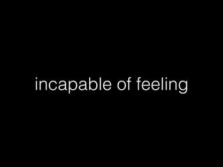 incapable of feeling
 