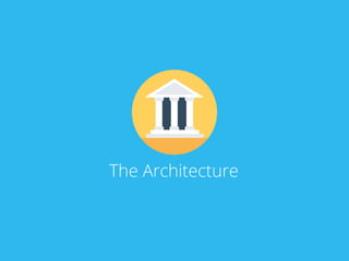 The Architecture
 