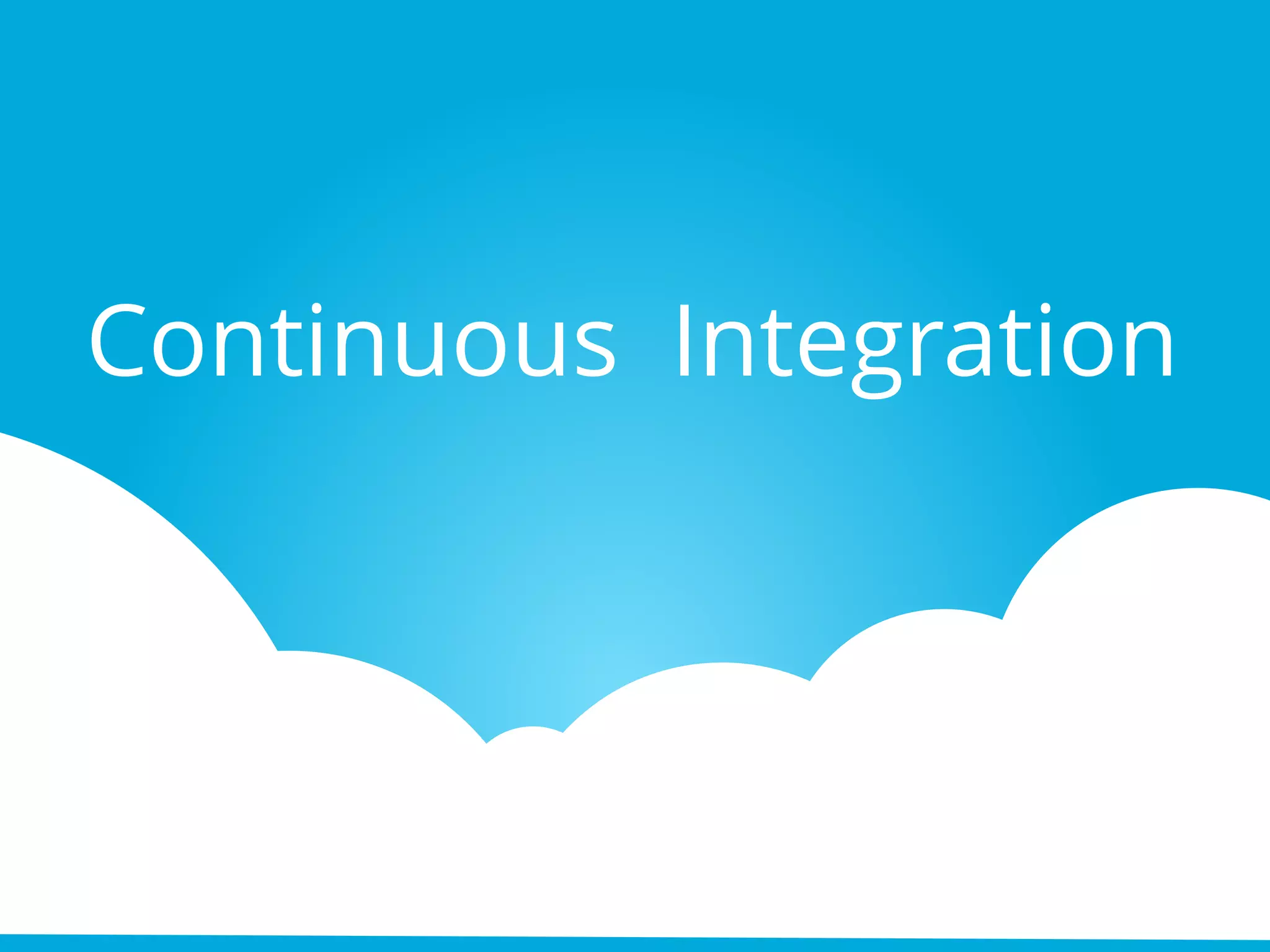 Continuous Integration
 