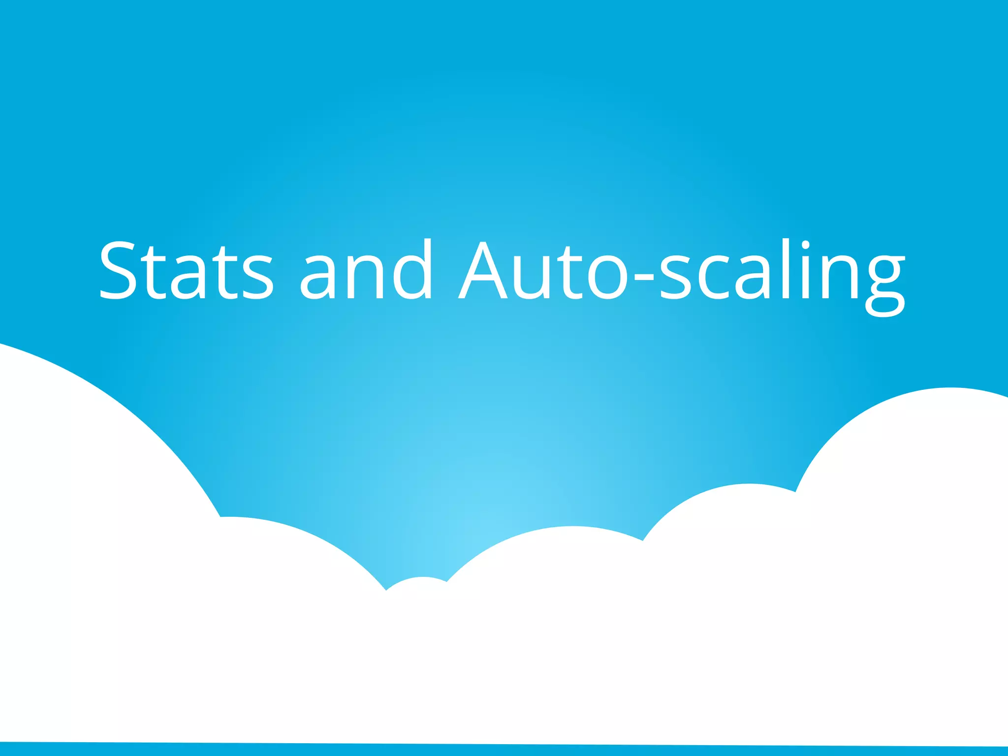 Stats and Auto-scaling
 