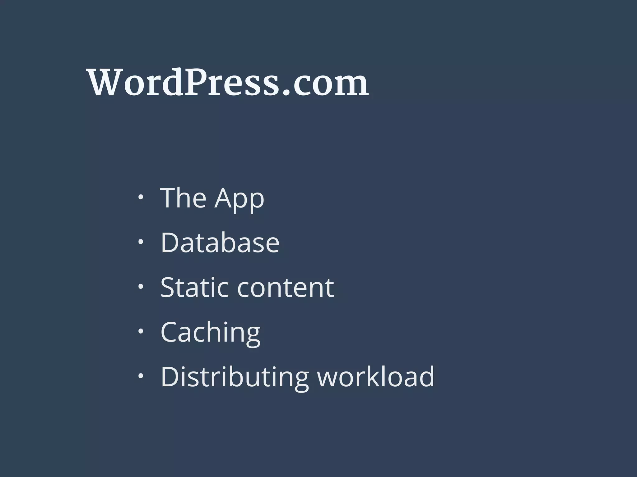 WordPress.com
• The App
• Database
• Static content
• Caching
• Distributing workload
 