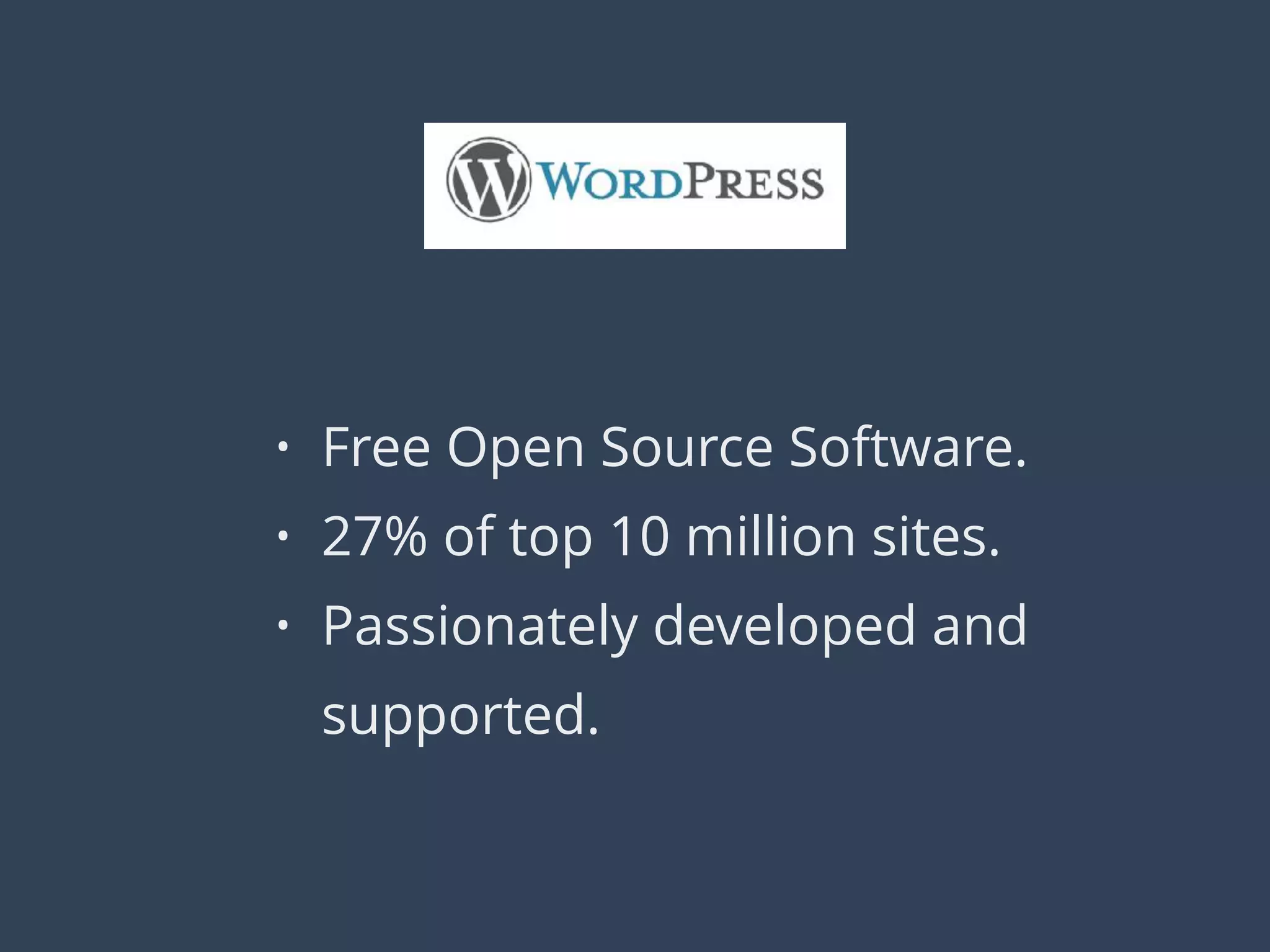 • Free Open Source Software.
• 27% of top 10 million sites.
• Passionately developed and
supported.
 
