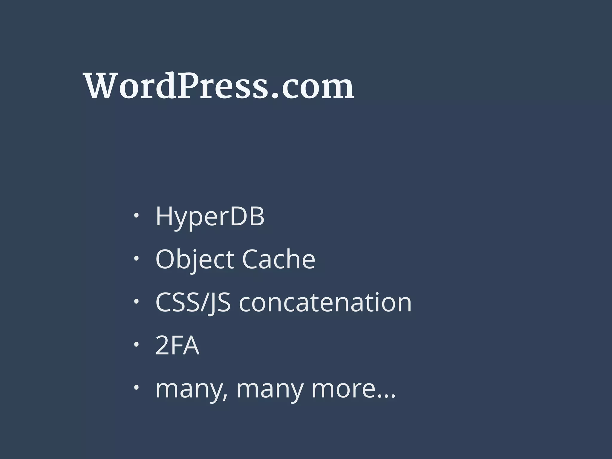 • HyperDB
• Object Cache
• CSS/JS concatenation
• 2FA
• many, many more…
WordPress.com
 